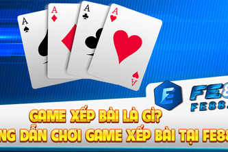 Game Xếp Bài Là Gì? Hướng Dẫn Chơi Game Xếp Bài Tại Fe88